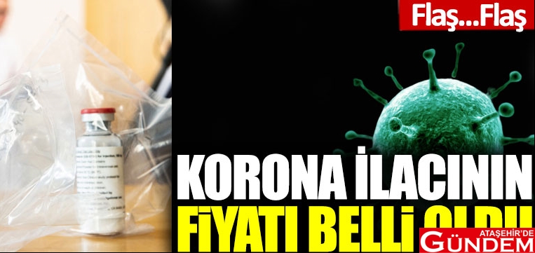 KORONAVİRÜS İLACININ FİYATI BELLİ OLDU ATAŞHİR'DE GÜNDEM İLAÇ KORONAVİRÜS